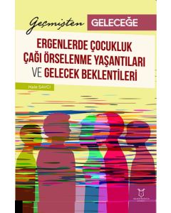 Geçmişten Geleceğe - Ergenlerde Çocukluk Çağı Örselenme Yaşantıları ve Gelecek Beklentileri