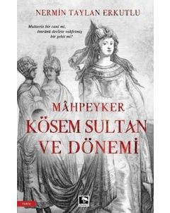Mahpeyker Kösem Sultan ve Dönemi