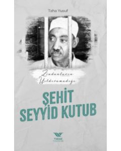 Zindanların Yıldıramadığı Şehit Seyyid Kutub