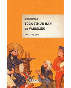 Son İlhanlı Toga Timur Han Ve Varisleri