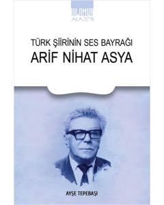Türk Şiirinin Ses Bayrağı - Arif Nihat Asya