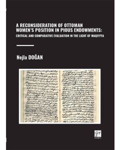 A Reconsideration Of Ottoman Women’s Position In Pious Endowments: Critical And Comparative Evaluation In The Light Of Waqfiyya