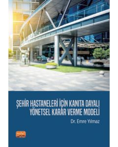 Şehir Hastaneleri İçin Kanıta Dayalı Yönetsel Karar Verme Modeli