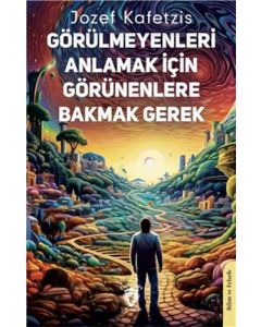 Görülmeyenleri Anlamak İçin Görünenlere Bakmak Gerek
