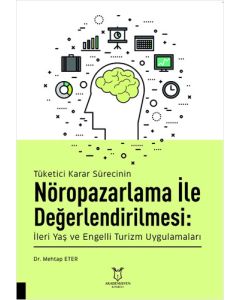 Tüketici Karar Sürecinin Nöropazarlama ile Değerlendirilmesi - İleri Yaş ve Engelli Turizm Uygulamaları