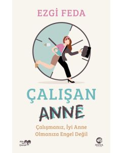 Çalışan Anne - Çalışmanız İyi Anne Olmanıza Engel Değil