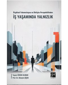 Örgütsel Yabancılaşma Ve İletişim Perspektifinden İş Yaşamında Yalnızlık