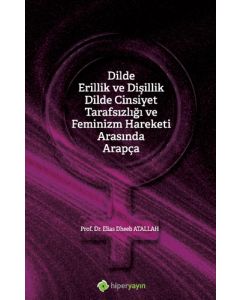 Dilde Erillik ve Dişillik Dilde Cinsiyet Tarafsızlığı ve Feminizm Hareketi Arasında Arapça