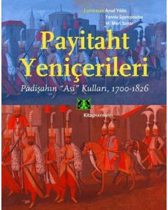Payitaht Yeniçerileri - Padişahın Asi Kulları 1700-1826