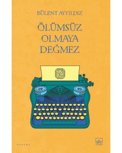 Ölümsüz Olmaya Değmez