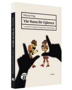 Yar Bana Bir Eğlence - Teoriden Pratiğe Karagöz'den Sinemaya