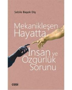 Mekanikleşen Hayatta İnsan ve Özgürlük Sorunu