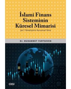 İslami Finans Sisteminin Küresel Mimarisi - Şer'i Yönetişimin Kurumsal Yönü