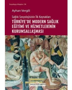 Türkiye'de Modern Sağlık Eğitimi ve Hizmetlerinin Kurumsallaşması - Sağlık Sosyolojisinin İlk Kaynak