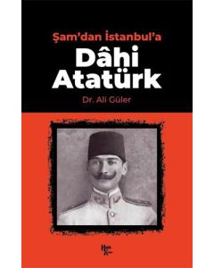 Şam'dan İstanbul'a Dahi Atatürk