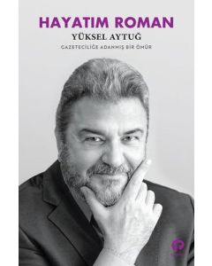 Hayatım Roman - Gazeteciliğe Adanmış Bir Ömür