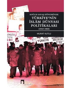 Soğuk Savaş Döneminde Türkiye’nin İslam Dünyası Politikaları (1945-1960)