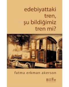 Edebiyattaki Tren, Şu Bildiğimiz Tren mi ?