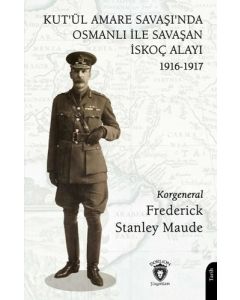 Kut'ül Amare Savaşı'nda Osmanlı İle Savaşan İskoç Alayı 1916 - 1917