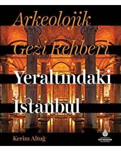 Arkeolojik Gezi Rehberi - Yeraltındaki İstanbul (Ciltli)