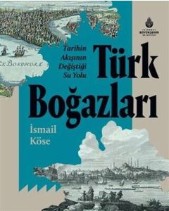Tarihin Akışının Değiştiği Su Yolu Türk Boğazları (Ciltli)