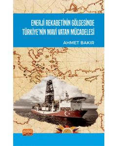 Enerji Rekabetinin Gölgesinde Türkiye’nin Mavi Vatan Mücadelesi