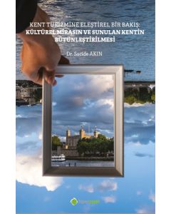 Kent Turizmine Eleştirel Bir Bakış - Kültürel Mirasın ve Sunulan Kentin Bütünleştirilmesi