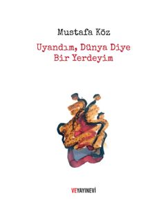 Uyandım Dünya Diye Bir Yerdeyim