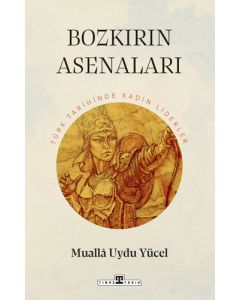Bozkırın Asenaları - Türk Tarihinde Kadın Liderler