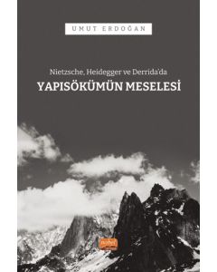 Nietzsche Heidegger ve Derrida’da Yapısökümün Meselesi