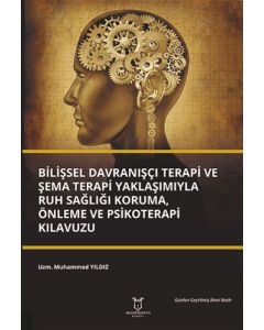 Bilişsel Davranışçı Terapi ve Şema Terapi Yaklaşımıyla Ruh Sağlığı Koruma, Önleme ve Psikoterapi Kılavuzu