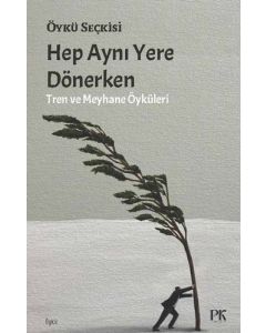 Hep Aynı Yere Dönerken - Tren ve Meyhane Öyküleri