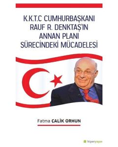 K.K.T.C. Cumhurbaşkanı Rauf R. Denktaş'ın Annan Planı Sürecindeki Mücadelesi