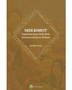 Dede Korkut - Tıpkıbasım - Arap Harfli Metin - Çeviriyazı - Günümüz Türkçesi