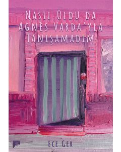 Nasıl Oldu da Agnès Varda’yla Tanışamadım