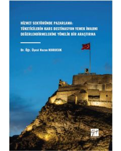 Hizmet Sektöründe Pazarlama - Tüketicilerin Kars Destinasyon Yemek İmajını Değerlendirmelerine Yönelik Bir Araştırma