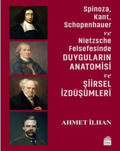 Spinoza - Kant - Schopenhauer ve Nietzsche Felsefesinde Duyguların Anatomisi ve Şiirsel İzdüşümleri