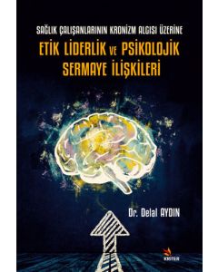 Sağlık Çalışanlarının Kronizm Algısı Üzerine Etik Liderlik ve Psikolojik Sermaye İlişkileri