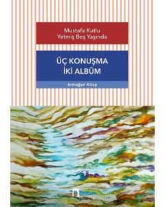 Üç Konuşma İki Albüm - Mustafa Kutlu Yetmiş Beş Yaşında 