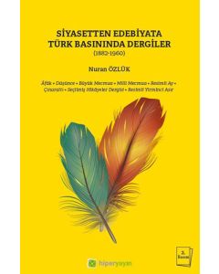 Siyasetten Edebiyata Türk Basınında Dergiler (1882-1960)