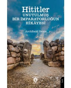 Hititler - Unutulmuş Bir İmparatorluğun Hikâyesi