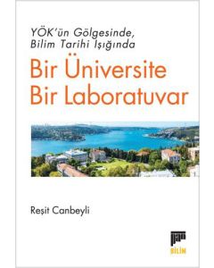 YÖK’ün Gölgesinde Bilim Tarihi Işığında Bir Üniversite Bir Laboratuvar