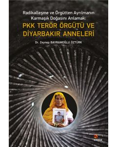 Radikalleşme ve Örgütten Ayrılmanın Karmaşık Doğasını Anlamak - PKK Terör Örgütü ve Diyarbakır Anneleri 