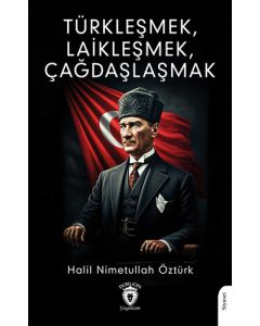 Türkleşmek Laikleşmek Çağdaşlaşmak