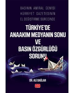 Basının Amiral Gemisi Hürriyet Gazetesinin El Değiştirme Sürecinde Türkiye’de Anaakım Medyanın Sonu ve Basın Özgürlüğü Sorunu