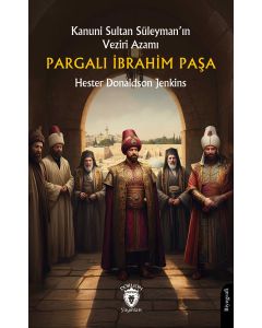 Kanuni Sultan Süleyman’ın Veziri Azamı Pargalı İbrahim Paşa