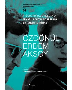 KTÜ’nün Kuruluş Yıllarında Mimarlık Eğitimine Adanmış Bir Yaşam İki Mimar: Özgönül – Erdem Aksoy