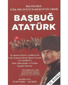 Belgelerle Türk Milliyetçi Hareketinin Lideri Başbuğ Atatürk