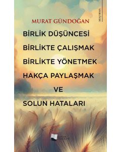 Birlik Düşüncesi Birlikte Çalışmak Birlikte Yönetmek Hakça Paylaşmak ve Solun Hataları