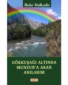 Gökkuşağı Altında Munzur’a Akan Anılarım